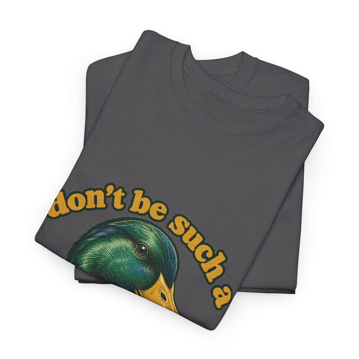 Don't Be Such a Duck Head Mallard Tee Funny Duck Shirt