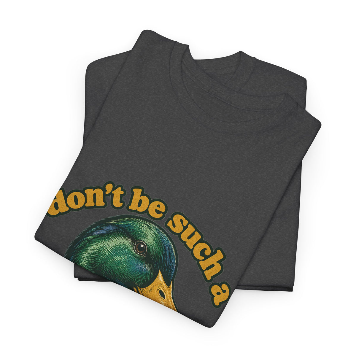 Don't Be Such a Duck Head Mallard Tee Funny Duck Shirt