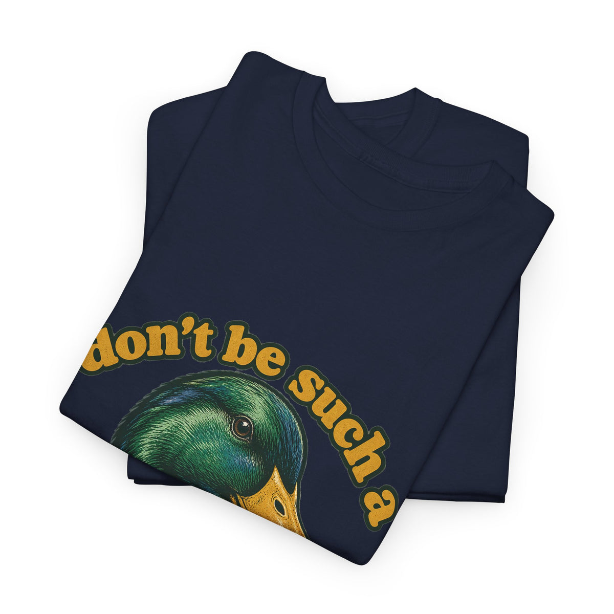 Don't Be Such a Duck Head Mallard Tee Funny Duck Shirt