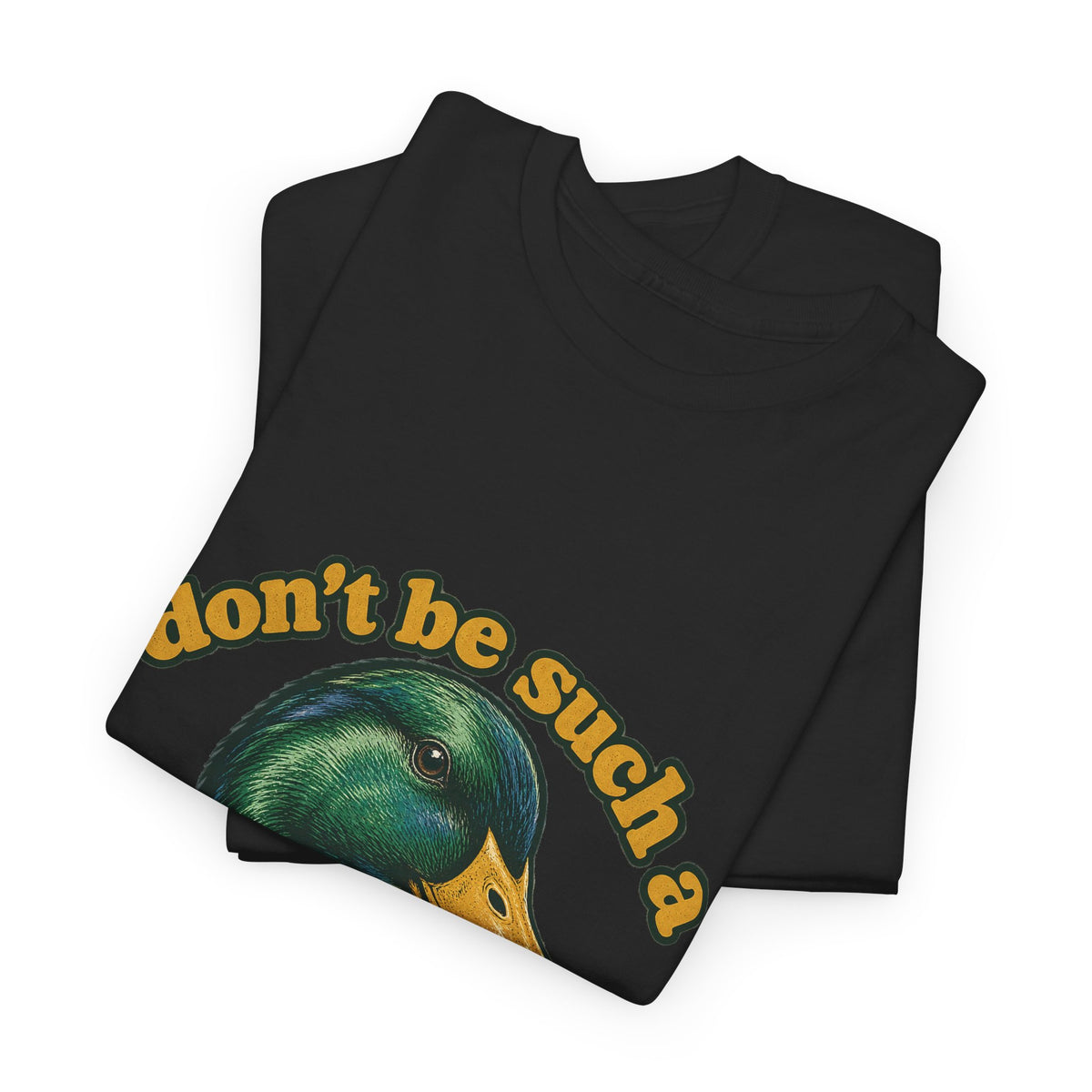Don't Be Such a Duck Head Mallard Tee Funny Duck Shirt